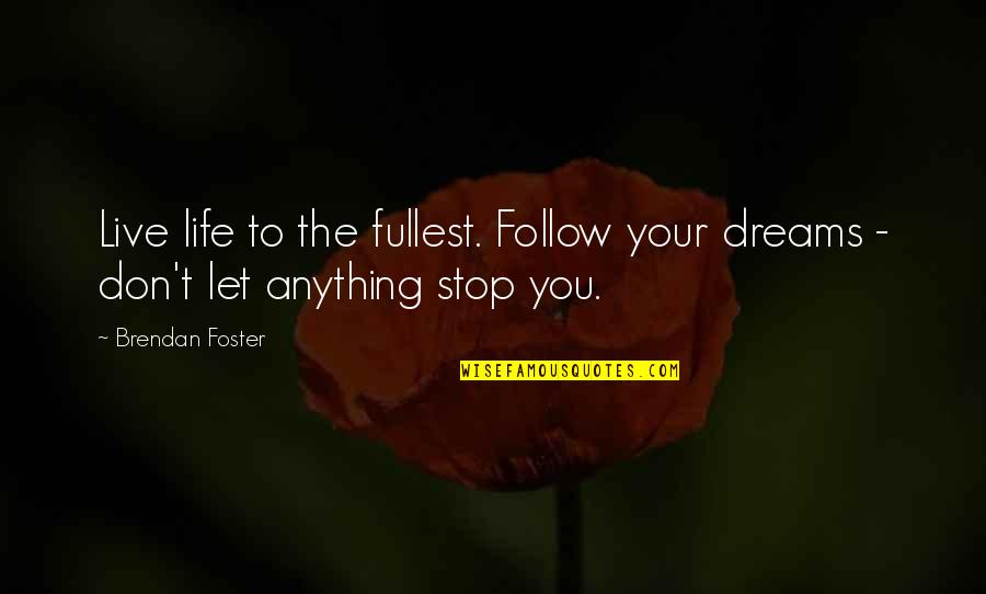 Inspirational Follow Your Dream Quotes By Brendan Foster: Live life to the fullest. Follow your dreams