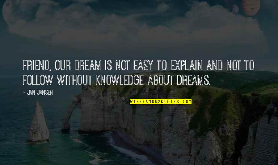 Inspirational Follow Your Dream Quotes By Jan Jansen: Friend, our dream is not Easy to explain