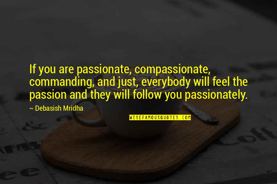 Inspirational Follow Your Passion Quotes By Debasish Mridha: If you are passionate, compassionate, commanding, and just,