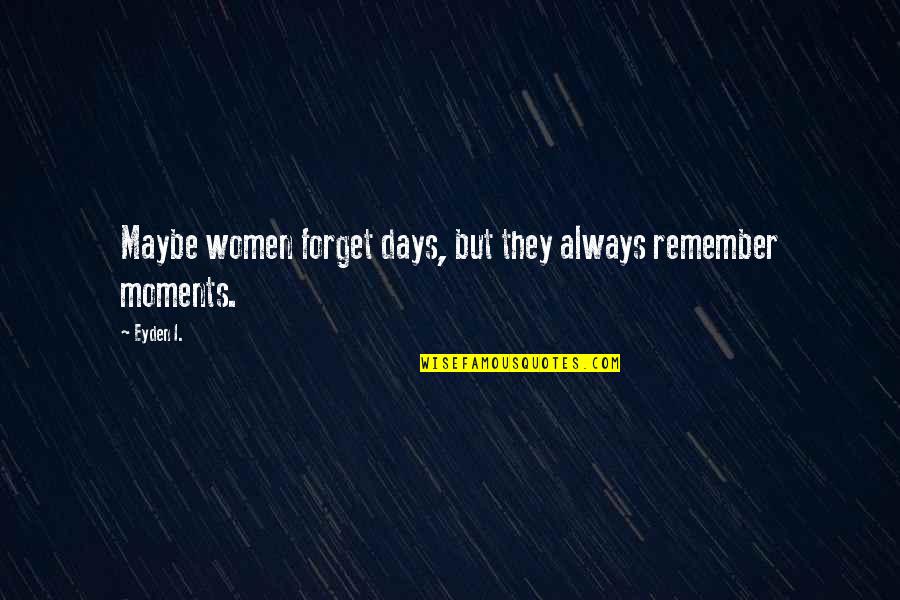 Inspirational Follow Your Passion Quotes By Eyden I.: Maybe women forget days, but they always remember
