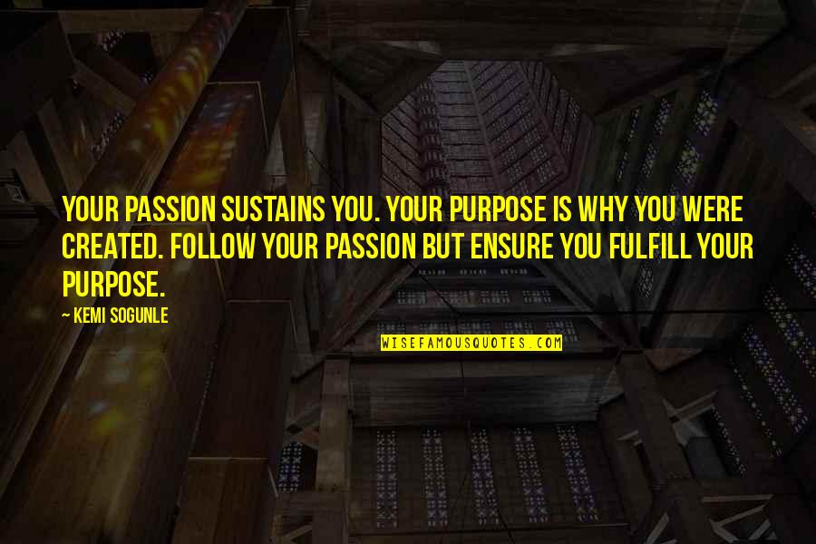 Inspirational Follow Your Passion Quotes By Kemi Sogunle: Your passion sustains you. Your purpose is why