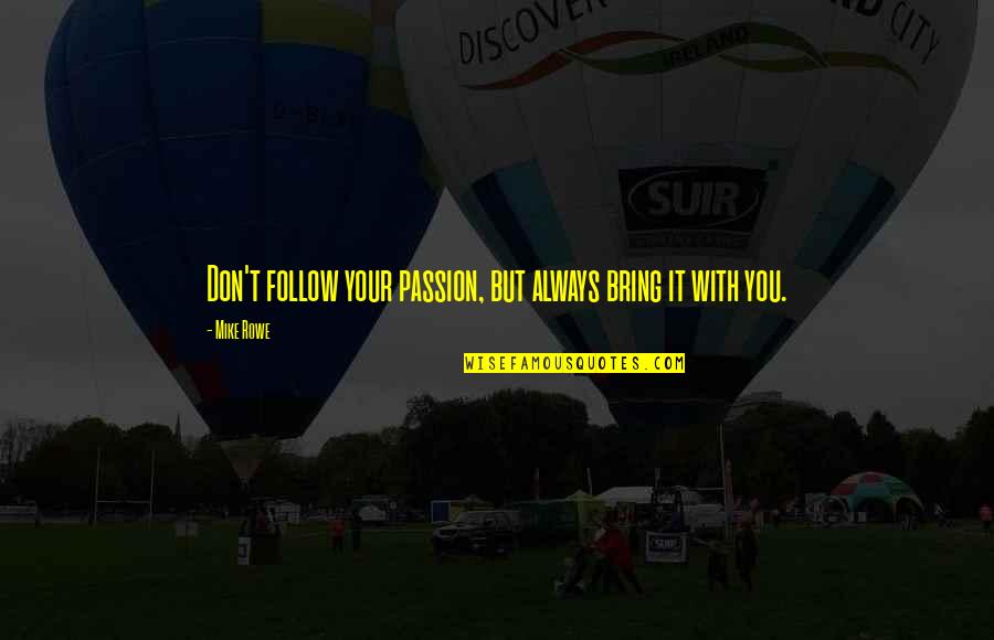 Inspirational Follow Your Passion Quotes By Mike Rowe: Don't follow your passion, but always bring it