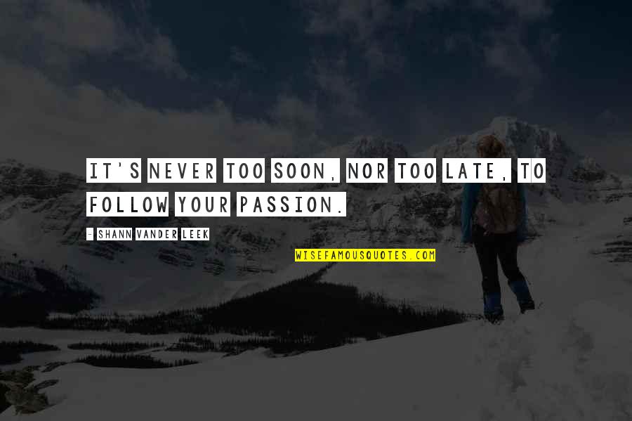 Inspirational Follow Your Passion Quotes By Shann Vander Leek: It's never too soon, nor too late, to