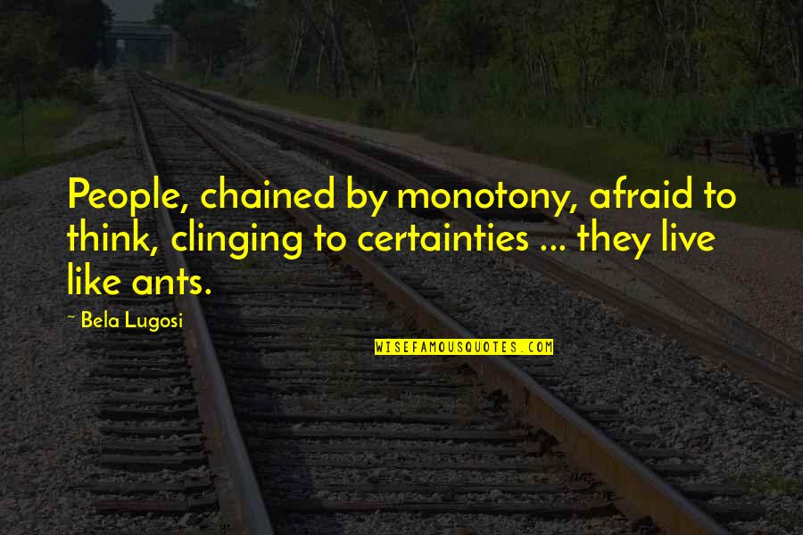 Inspirational Football Management Quotes By Bela Lugosi: People, chained by monotony, afraid to think, clinging Inspirational Football Management Quotes By Bela Lugosi: People, chained by monotony, afraid to think, clinging