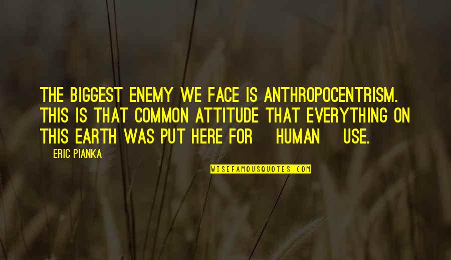 Inspirational Football Quotes By Eric Pianka: The biggest enemy we face is anthropocentrism. This