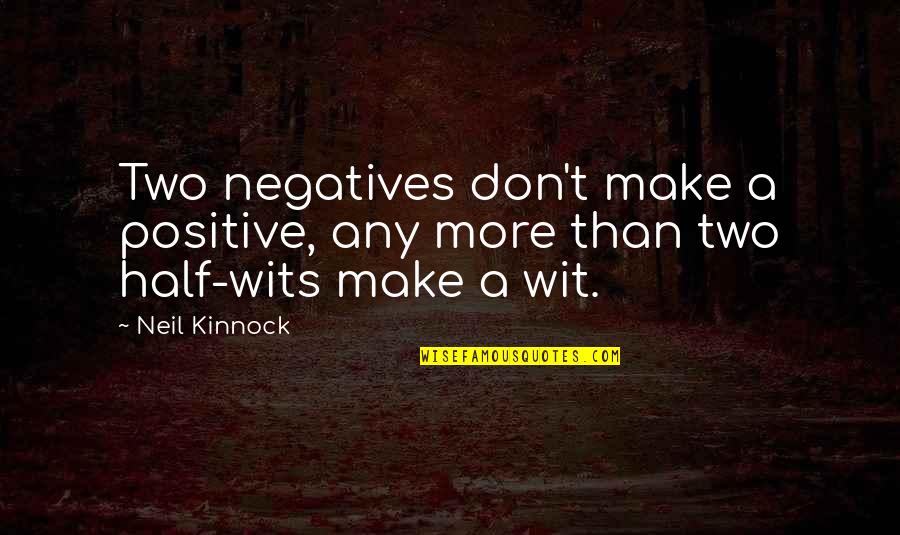 Inspirational Football Training Quotes By Neil Kinnock: Two negatives don't make a positive, any more