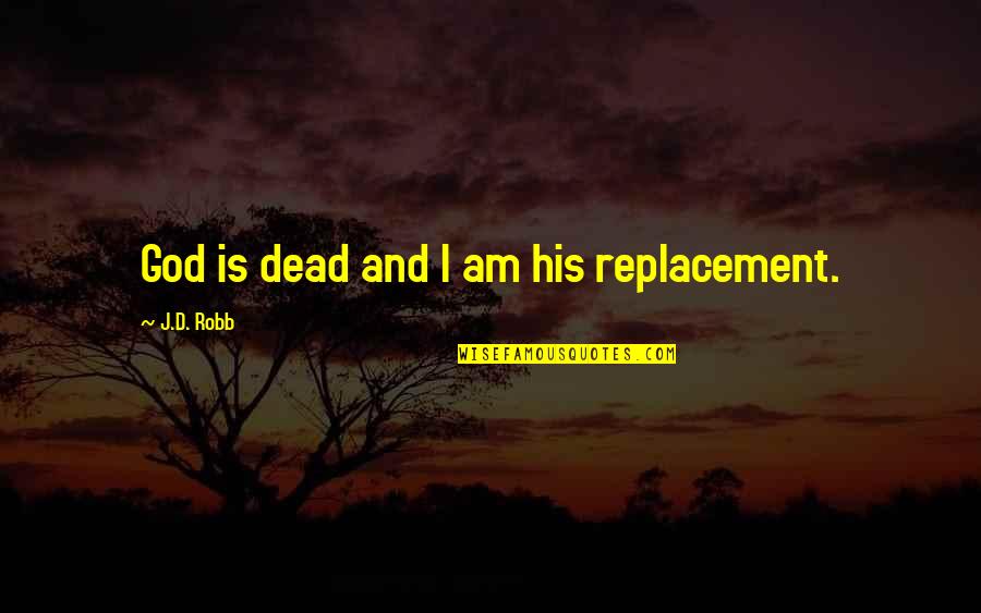 Inspirational Footy Quotes By J.D. Robb: God is dead and I am his replacement.