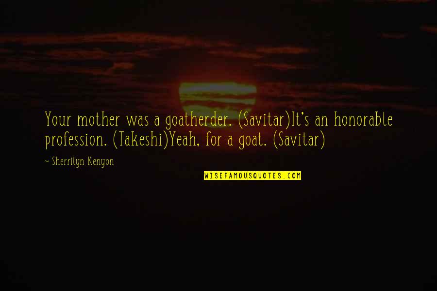 Inspirational Footy Quotes By Sherrilyn Kenyon: Your mother was a goatherder. (Savitar)It's an honorable