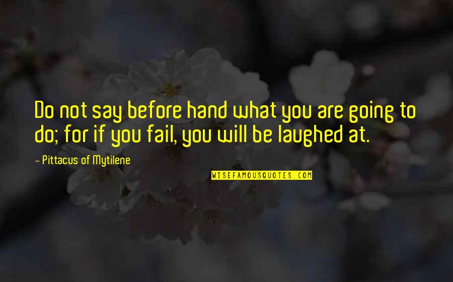 Inspirational Foreign Quotes By Pittacus Of Mytilene: Do not say before hand what you are Inspirational Foreign Quotes By Pittacus Of Mytilene: Do not say before hand what you are