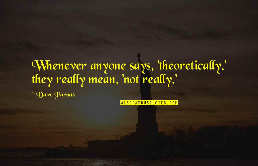 Inspirational Founding Father Quotes By Dave Parnas: Whenever anyone says, 'theoretically,' they really mean, 'not