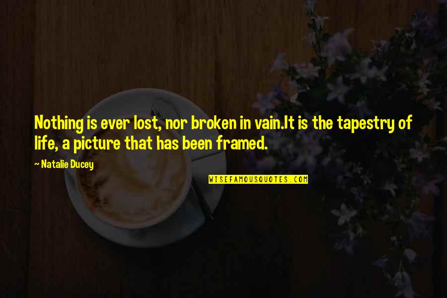 Inspirational Framed Quotes By Natalie Ducey: Nothing is ever lost, nor broken in vain.It Inspirational Framed Quotes By Natalie Ducey: Nothing is ever lost, nor broken in vain.It