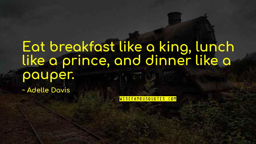 Inspirational Funny Quotes By Adelle Davis: Eat breakfast like a king, lunch like a