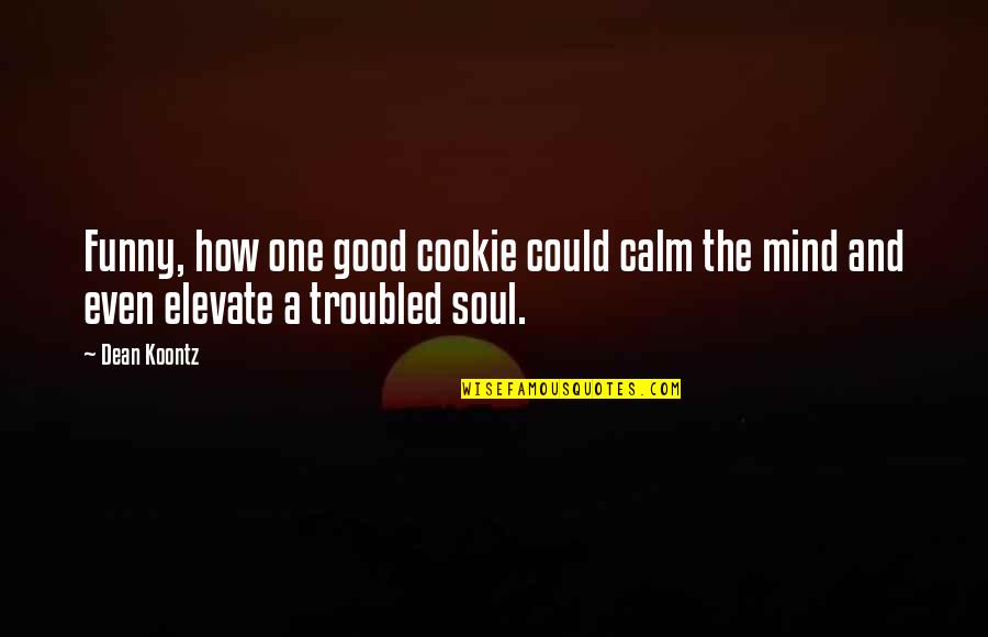 Inspirational Funny Quotes By Dean Koontz: Funny, how one good cookie could calm the
