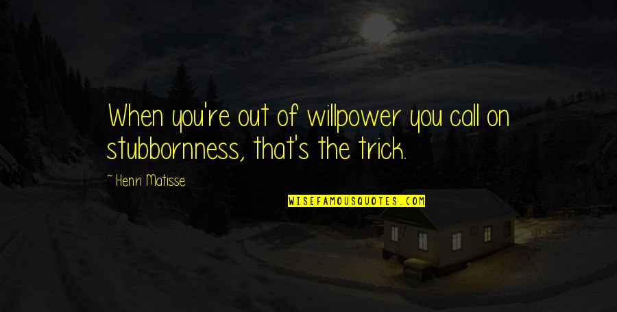 Inspirational Funny Quotes By Henri Matisse: When you're out of willpower you call on