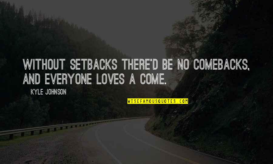 Inspirational Funny Quotes By Kyle Johnson: Without setbacks there'd be no comebacks, and everyone