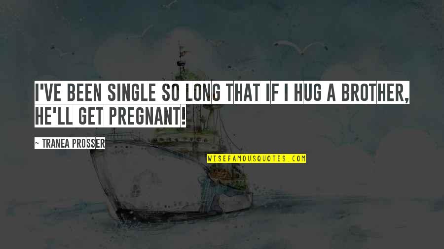 Inspirational Funny Quotes By Tranea Prosser: I've been single so long that if I