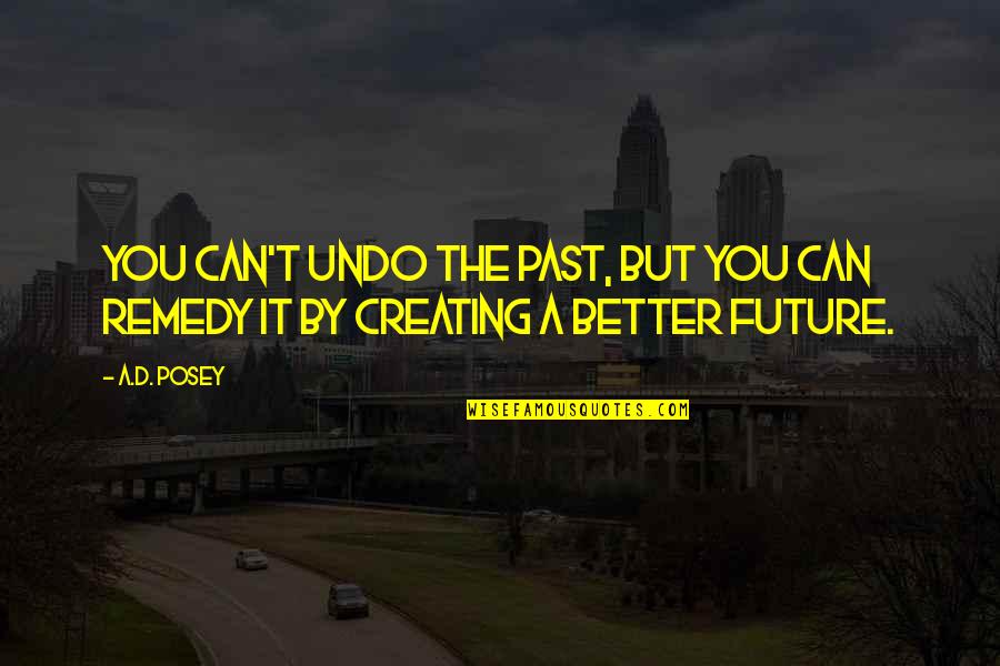 Inspirational Future Quotes By A.D. Posey: You can't undo the past, but you can