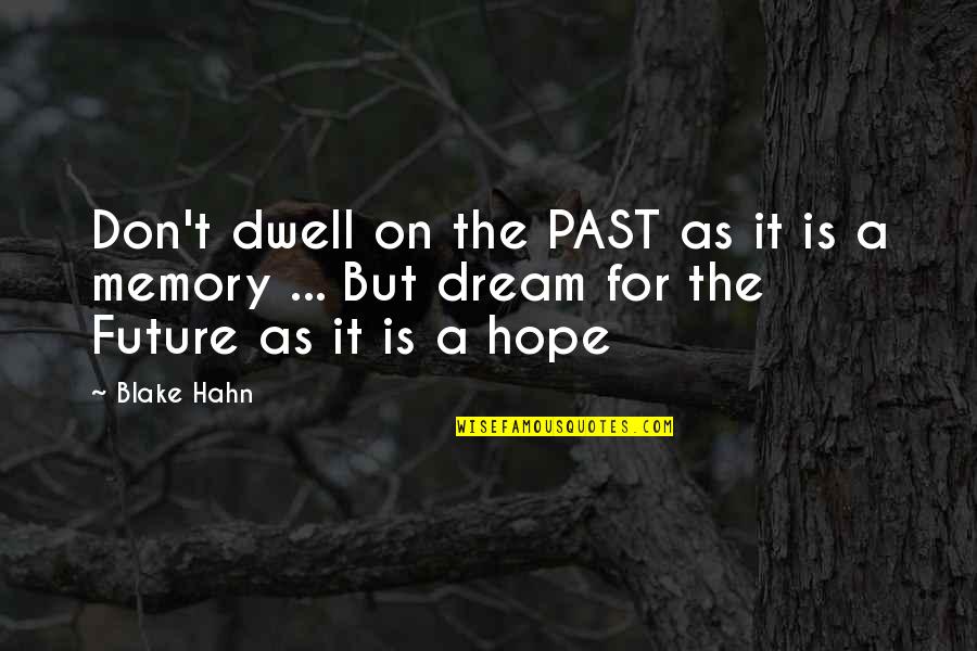 Inspirational Future Quotes By Blake Hahn: Don't dwell on the PAST as it is