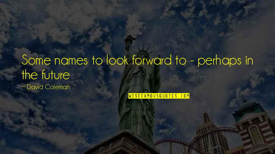 Inspirational Future Quotes By David Coleman: Some names to look forward to - perhaps