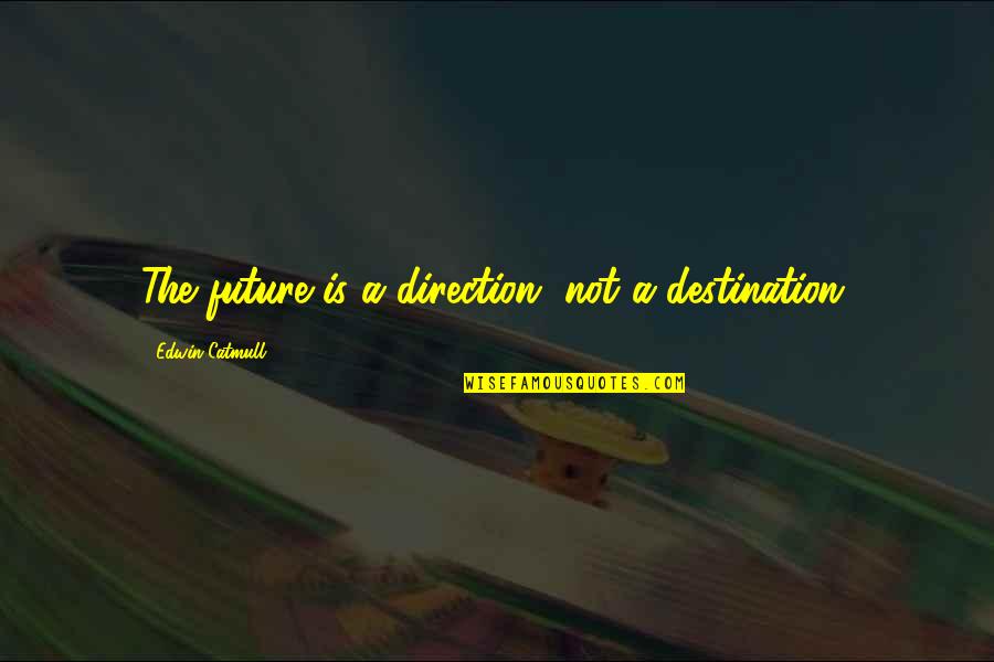 Inspirational Future Quotes By Edwin Catmull: The future is a direction, not a destination.