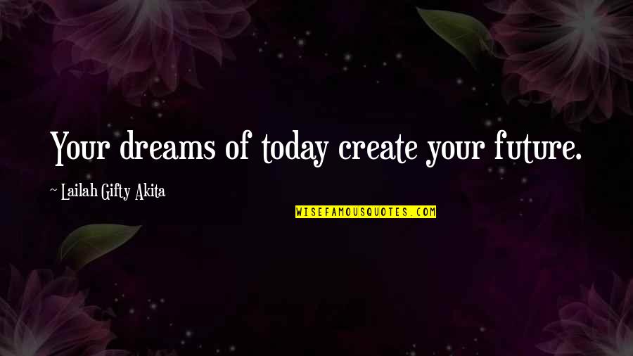 Inspirational Future Quotes By Lailah Gifty Akita: Your dreams of today create your future.