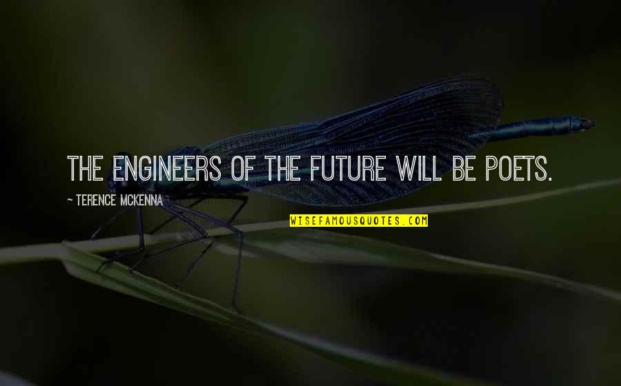 Inspirational Future Quotes By Terence McKenna: The engineers of the future will be poets.