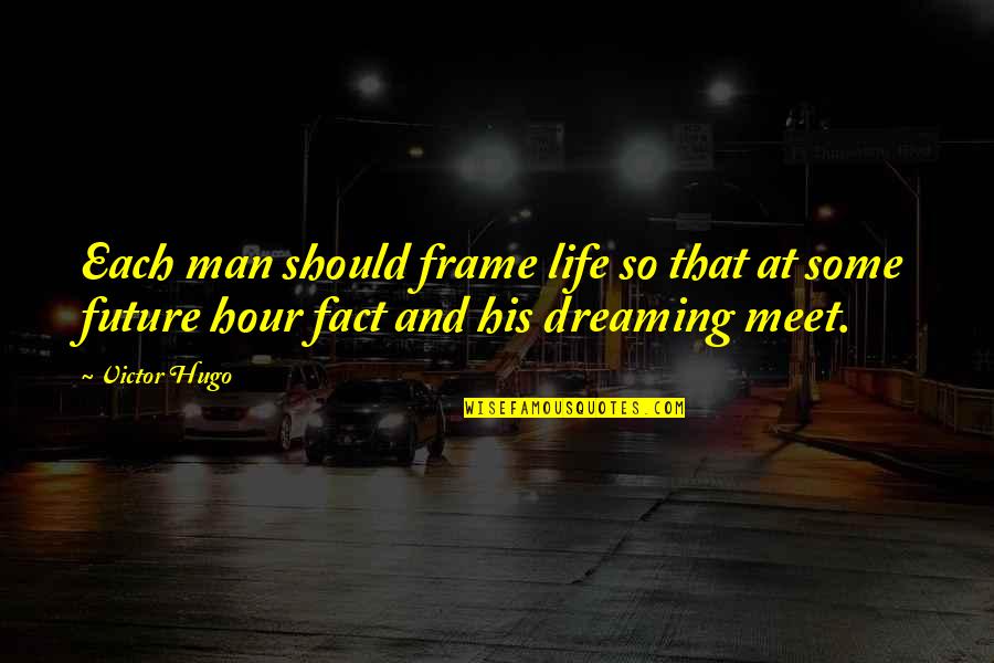 Inspirational Future Quotes By Victor Hugo: Each man should frame life so that at