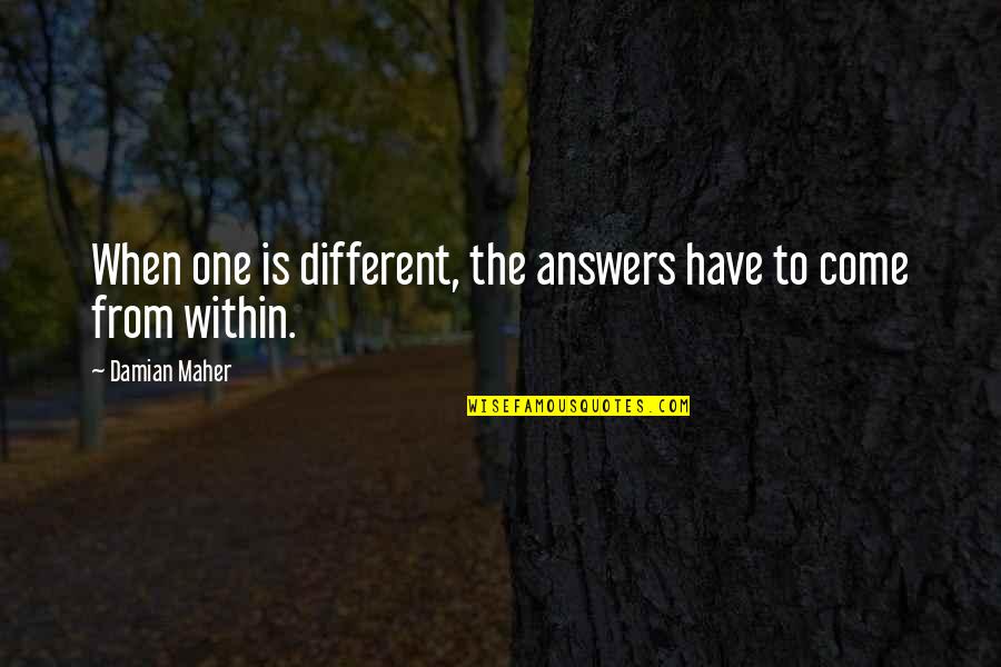 Inspirational Gay Quotes By Damian Maher: When one is different, the answers have to