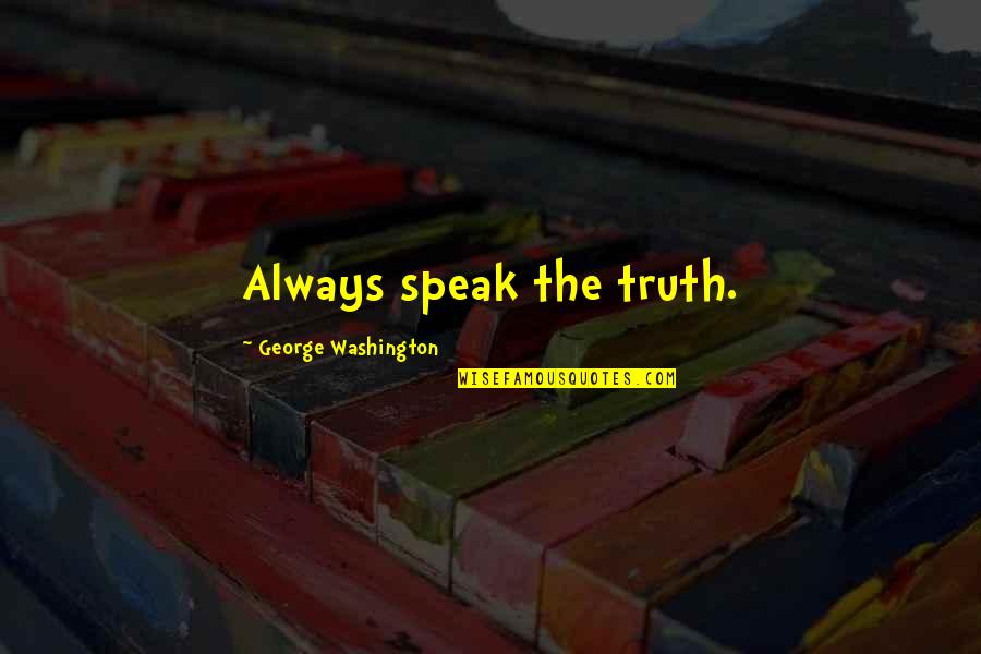 Inspirational George Washington Quotes By George Washington: Always speak the truth. Inspirational George Washington Quotes By George Washington: Always speak the truth.