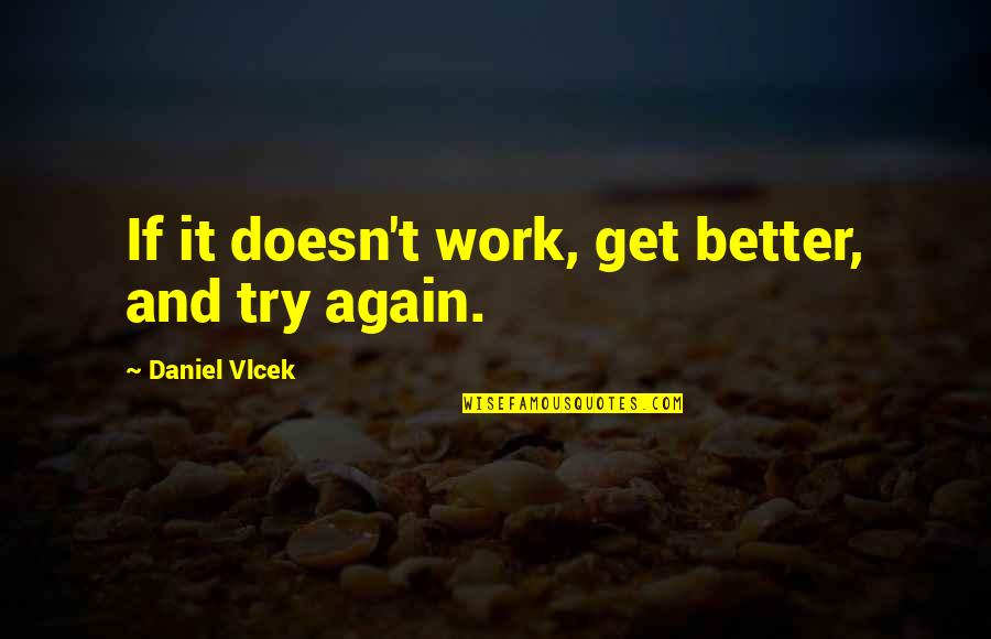 Inspirational Get Better Quotes By Daniel Vlcek: If it doesn't work, get better, and try