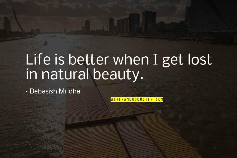 Inspirational Get Better Quotes By Debasish Mridha: Life is better when I get lost in