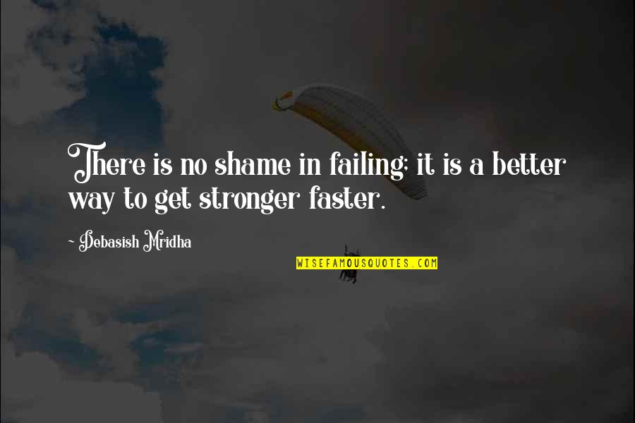 Inspirational Get Better Quotes By Debasish Mridha: There is no shame in failing; it is