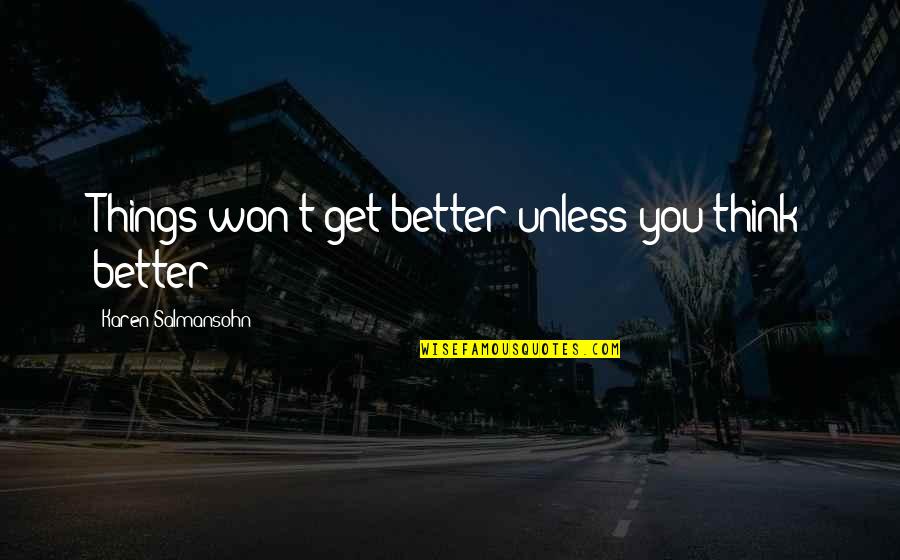 Inspirational Get Better Quotes By Karen Salmansohn: Things won't get better unless you think better