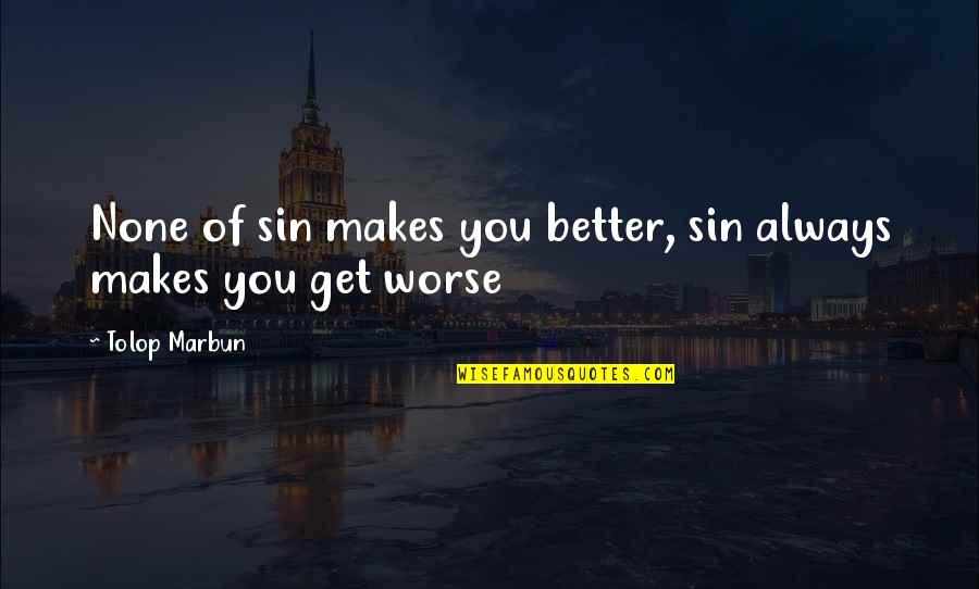 Inspirational Get Better Quotes By Tolop Marbun: None of sin makes you better, sin always