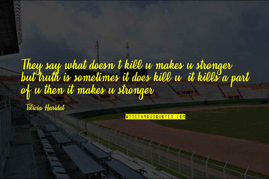 Inspirational Getting Over Love Quotes By Tilicia Haridat: They say what doesn't kill u makes u Inspirational Getting Over Love Quotes By Tilicia Haridat: They say what doesn't kill u makes u