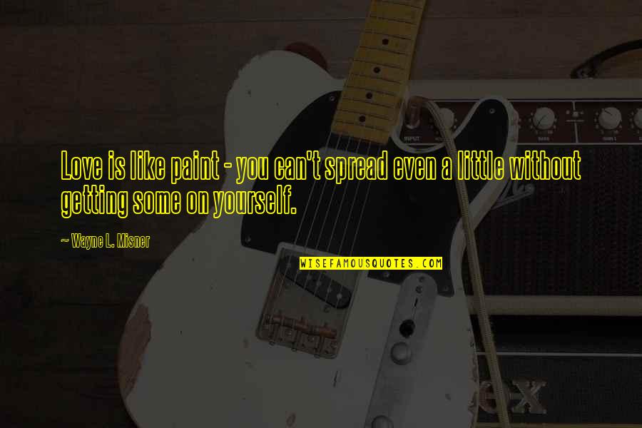 Inspirational Getting Over Love Quotes By Wayne L. Misner: Love is like paint - you can't spread Inspirational Getting Over Love Quotes By Wayne L. Misner: Love is like paint - you can't spread