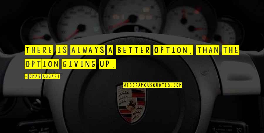 Inspirational Giving Quotes By Omar Abbasi: There is always a better option, than the