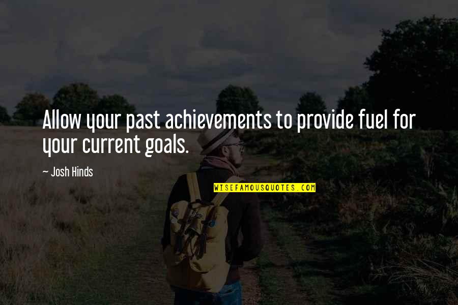 Inspirational Goal Setting Quotes By Josh Hinds: Allow your past achievements to provide fuel for