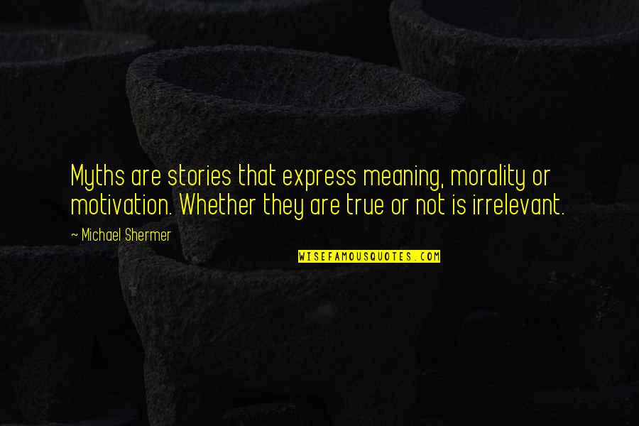Inspirational Goal Setting Quotes By Michael Shermer: Myths are stories that express meaning, morality or Inspirational Goal Setting Quotes By Michael Shermer: Myths are stories that express meaning, morality or