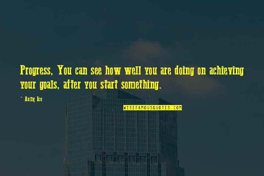 Inspirational Goals Quotes By Auliq Ice: Progress, You can see how well you are Inspirational Goals Quotes By Auliq Ice: Progress, You can see how well you are