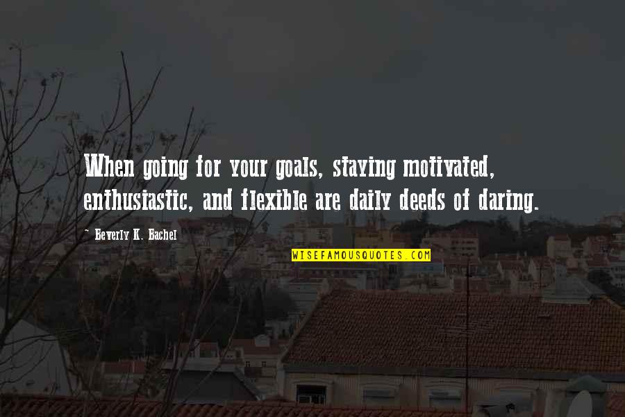 Inspirational Goals Quotes By Beverly K. Bachel: When going for your goals, staying motivated, enthusiastic, Inspirational Goals Quotes By Beverly K. Bachel: When going for your goals, staying motivated, enthusiastic,