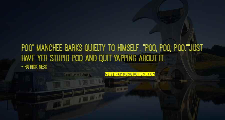 Inspirational Goat Quotes By Patrick Ness: Poo" Manchee barks quielty to himself. "Poo, poo,