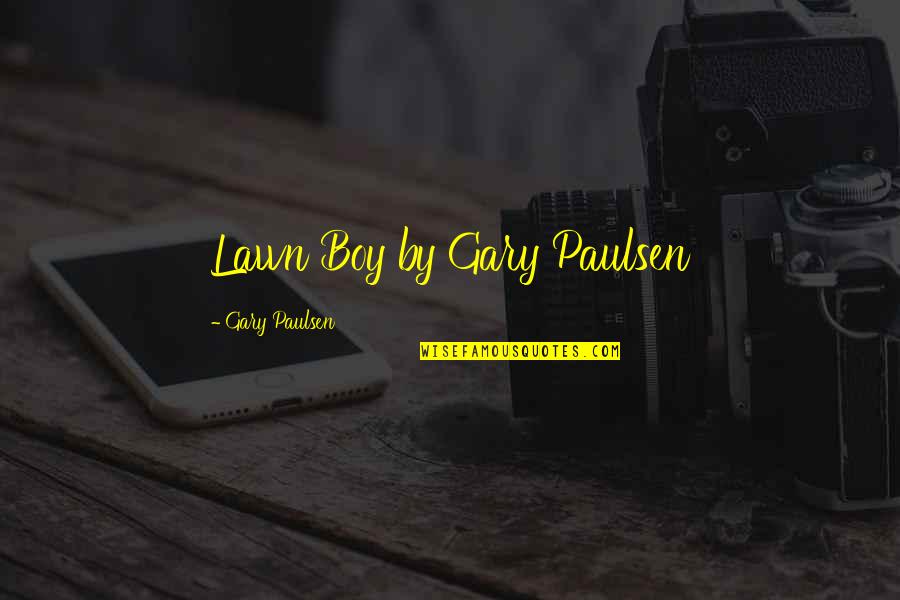 Inspirational God Picture Quotes By Gary Paulsen: Lawn Boy by Gary Paulsen