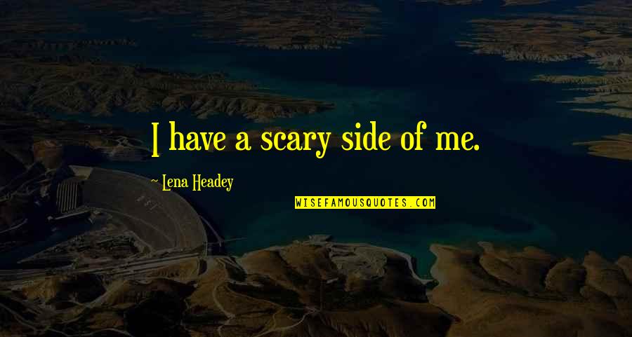 Inspirational Godfather Quotes By Lena Headey: I have a scary side of me. Inspirational Godfather Quotes By Lena Headey: I have a scary side of me.