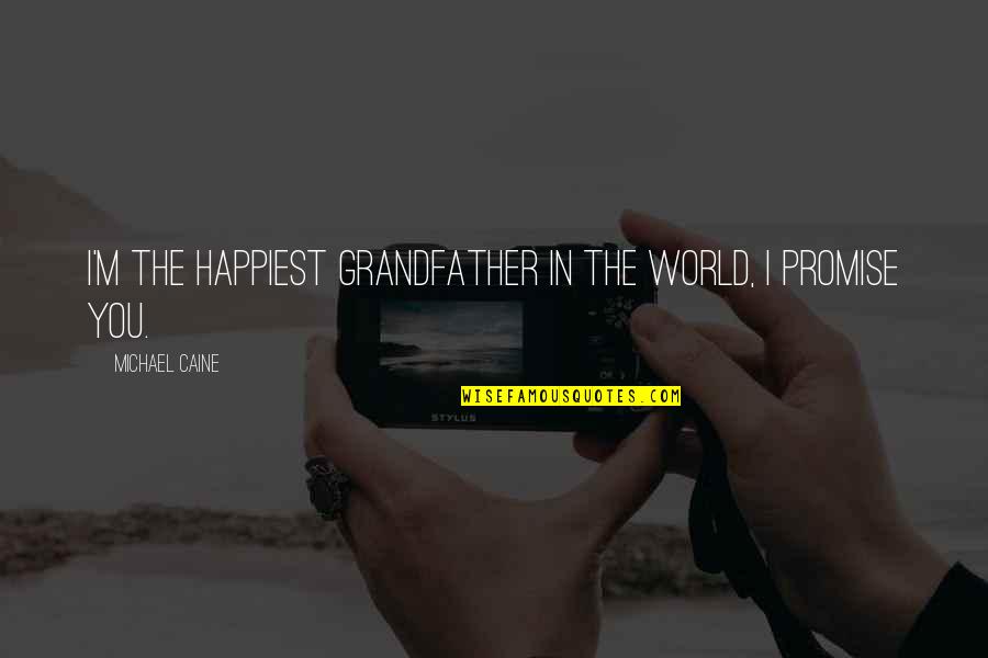 Inspirational Going Back To The Salon Quotes By Michael Caine: I'm the happiest grandfather in the world, I Inspirational Going Back To The Salon Quotes By Michael Caine: I'm the happiest grandfather in the world, I