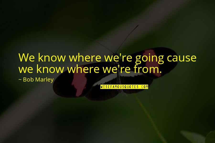 Inspirational Going Out Quotes By Bob Marley: We know where we're going cause we know