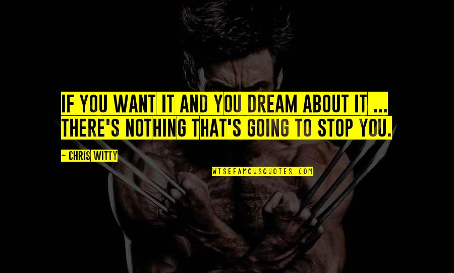 Inspirational Going Out Quotes By Chris Witty: If you want it and you dream about