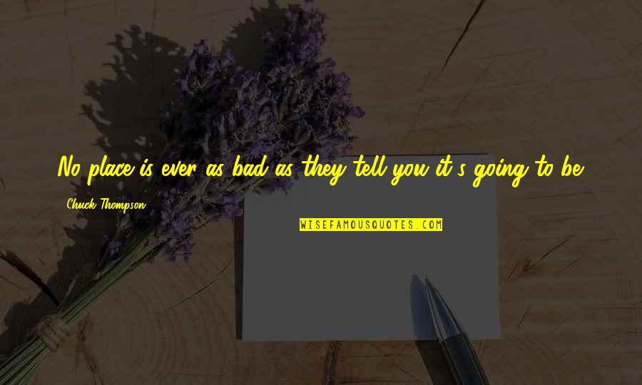Inspirational Going Out Quotes By Chuck Thompson: No place is ever as bad as they