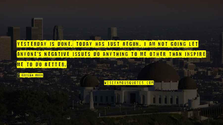 Inspirational Going Out Quotes By Gillian Duce: Yesterday is done. Today has just begun. I