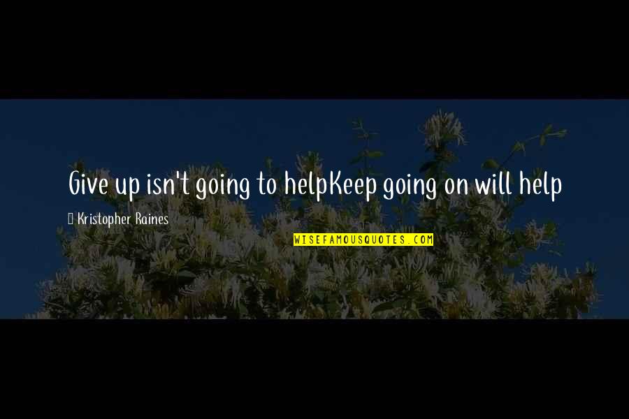Inspirational Going Out Quotes By Kristopher Raines: Give up isn't going to helpKeep going on